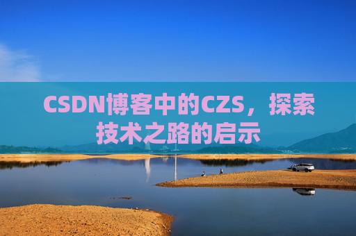 CSDN博客中的CZS，探索技术之路的启示